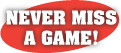 never miss a game